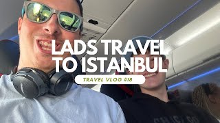 Lads Travel To Istanbul  Istanbul Vlog Part 1  Vlog 18 [upl. by Goober]