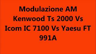 Modulazioni AM Kenwood TS 2000 Vs Icom IC 7100 Vs Yaesu FT 991A [upl. by Tjaden]