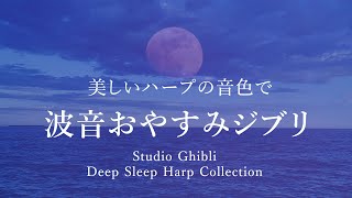 【ハープ睡眠用BGM1時間穏やかな波音】おやすみジブリ3曲  君をのせてさよならの夏旅立ち西へ [upl. by Niltiak]