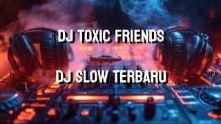 DJ TOXIC FRIENDS SLOW REMIX FULL BASS [upl. by Nomrej]