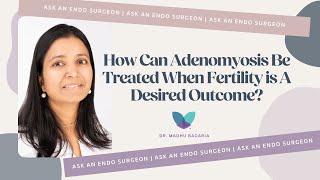 Ask An Endo Surgeon  How Can Adenomyosis Be Treated When Fertility is A Desired Outcome [upl. by Swinton932]