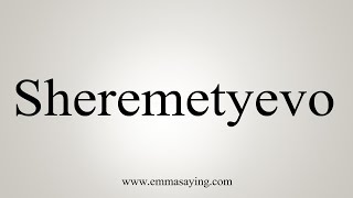 How To Say Sheremetyevo [upl. by Marlea415]