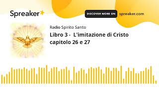 Libro 3  Limitazione di Cristo capitolo 26 e 27 [upl. by Lindner707]