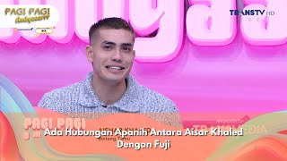 Ada Hubungan Apanih Antara Aisar Khaled Dengan Fuji  PAGI PAGI AMBYAR 111224 P1 [upl. by Clementis]