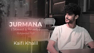 Jurmana  Kaifi Khalil  Slowed amp Reverb  Bollywood FLP [upl. by Acul]