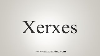 How To Say Xerxes [upl. by Pomfret]