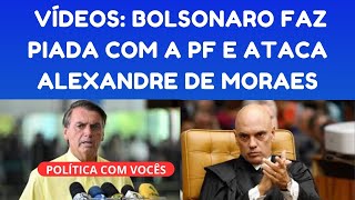 EM VÍDEOS BOLSONARO FAZ PIADA COM A PF E ATACA MINISTRO ALEXANDRE DE MORAES [upl. by Chancelor]