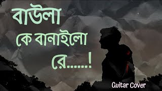 Baula Ke Banailo Re  বাউলা কে বানাইলো রে  hasonraja  Guitar Cover [upl. by Balough960]