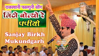 मिठो बोले रे पपैयो रुत आयी फागण री  Mitho Bole Re Papaiyo  Sanjay Birkh Mukundgarh  Holi Geet [upl. by Vil]