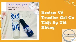 Review Về Trusilvr Gel Có Thật Sự Tốt Không [upl. by Boccaj]