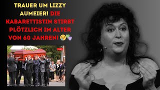 Trauer um Lizzy Aumeier Die Kabarettistin stirbt plötzlich im Alter von 60 Jahren 😢🎭 [upl. by Susejedairam475]