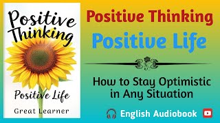 Positive Thinking Positive Life How to Stay Optimistic in Any Situation  🎧 Audiobook English [upl. by Dorice808]