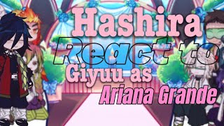 Hashira react to giyuu Tomioka as Ariana GrandeSANEGIYUUOBAMITSUfirst reaction video Full [upl. by Gombach]