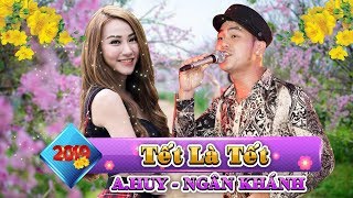 Nhạc Xuân 2019 TẾT LÀ TẾT  A Huy ft Ngân Khánh  Nhạc Xuân Mới Nhất 2019 [upl. by Moht]