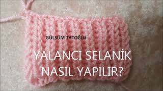 YALANCI SELANİK ÖRGÜSÜ NASIL YAPILIR NASIL BİTİRİLİR [upl. by Mctyre998]