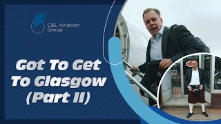 CampL Aviation Group  Got To Get To Glasgow Part II [upl. by Jeanne16]