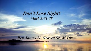 Dont Lose Sight  Rev James N Graves Sr MDiv [upl. by Wennerholn]