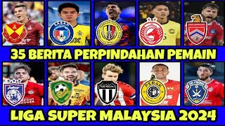 TOP 35 ‼️BERITA PERPINDAHAN PEMAIN LIGA SUPER MALAYSIA 2024 TERKINI 😱 [upl. by Fanni]