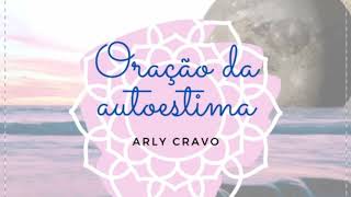 Oração da autoestima  Arly Cravo [upl. by Ahsatel]