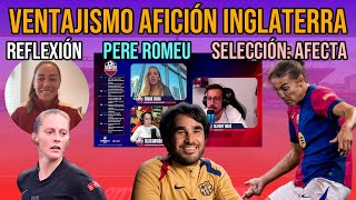 🚨 VENTAJISMO AFICIÓN INGLATERRA  BARÇA FEMENÍ REFLEXIÓN  PERE ROMEU KEIRA WALSH Y VICKY LOSADA [upl. by Eadith]