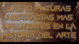 LAS 10 PINTURAS ABSTRACTAS MÁS INFLUYENTES EN LA HISTORIA DEL ARTE [upl. by Lertnom]