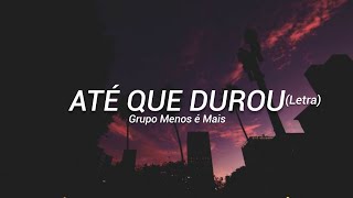 Grupo Menos é Mais  Até que durou LETRA [upl. by Priscella]