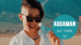 JAY PARK 박재범  AQUAMAN 8D USE HEADPHONES 🎧 [upl. by Bancroft]