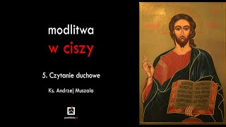 ks Andrzej Muszala  Modlitwa w ciszy  5 Czytanie duchowe [upl. by Greenman]