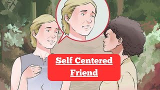 How to Deal With a Self Centered Friend [upl. by Warthman]