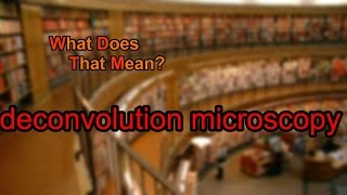 What does deconvolution microscopy mean [upl. by Ahseekal692]