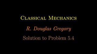 Problem 54 Classical Mechanics R Douglas Gregory [upl. by Trow]