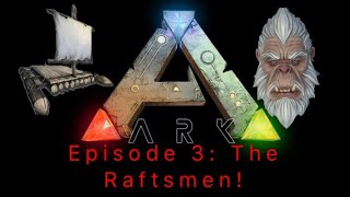 Ark Survival Evolved Episode 3 The Raftsmen [upl. by Rafi392]