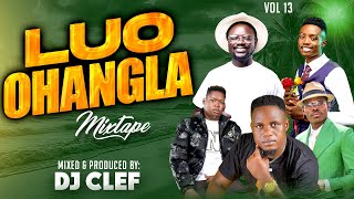 LATEST LUO OHANGLA VIDEO MIX 2024 VOL 13  DEEJAY CLEF  PRINCE INDAH PAPA T JASUBA UNCLE EDDY [upl. by Allemrac]