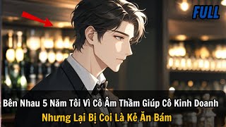 FULL REVIEW Bên Nhau 5 Năm Tôi Vì Cô Âm Thầm Giúp Cô Kinh Doanh Nhưng Lại Bị Coi Là Kẻ Ăn Bám [upl. by Doubler472]