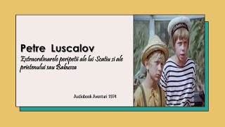 Petre Luscalov  Extraordinarele peripetii ale lui Scatiu si ale prietenului sau Babusca  Partea 1 [upl. by Adnomar]