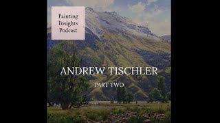 Andrew Tischler Part Two  Painting Insights Podcast  S01E15 [upl. by Ahseem]