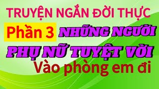 Phần 3 NHỮNG NGƯỜI PHỤ NỮ TUYỆT VỜI  Đêm nay em là của anh rồi  truyenngandoithuco2w [upl. by Ennaillij825]