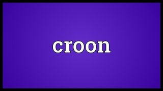 Croon Meaning [upl. by Aralk]