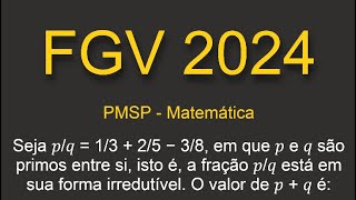 PMSP FGV 2024 Seja 𝑝𝑞  13  25 − 38 em que 𝑝 e 𝑞 são primos entre si isto é a fração 𝑝𝑞 [upl. by Peti]