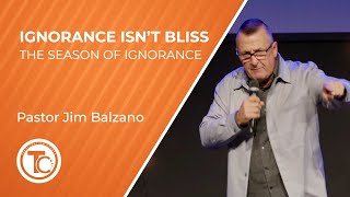 Ignorance Isnt Bliss  The Season of Ignorance  Pastor Jim Balzano  October 27 2024 [upl. by Ttenna]