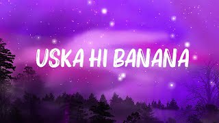 Arijit Singh  Uska Hi Banana Lyrics [upl. by Frida829]