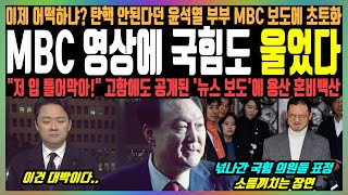 MBC 영상에 국힘도 울었다 이제 어떡하냐 탄핵 안된다던 윤석열 부부 MBC 보도에 초토화 quot저 입 틀어막아quot 고함에도 공개된 뉴스 보도에 용산 혼비백산 [upl. by Longley]