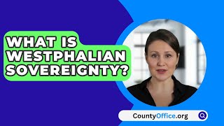 What Is Westphalian Sovereignty  CountyOfficeorg [upl. by Reehsab853]