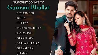 Gurnam Bhullar New Songs  Gurnam Bhulla Hits  Gurnam Bhullar All Songs  New Punjabi Songs 2023 [upl. by Nimajneb837]