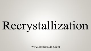 How To Say Recrystallization [upl. by Crifasi556]