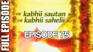 Kabhii Sautan Kabhii Sahelii  Episode 75 Full Ep [upl. by Anassor]