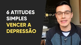 Como vencer a Depressão 6 atitudes simples para acelerar o tratamento [upl. by Inamik]