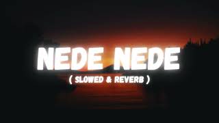 NEDE NEDE  SLOWED amp REVERB  LISTEN AND FEEL [upl. by Eardnaed]