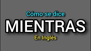 Cómo se dice MIENTRAS en inglés Ejemplos [upl. by Che897]