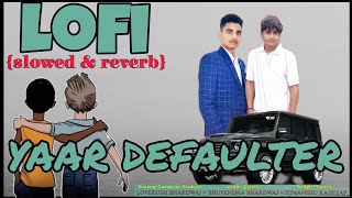 YAAR DEFAULTER LOFI slowed amp reverb lyrics Video LOVEKUSH BHARDWAJ  HIMANSHU KASHYAP [upl. by Alehs]